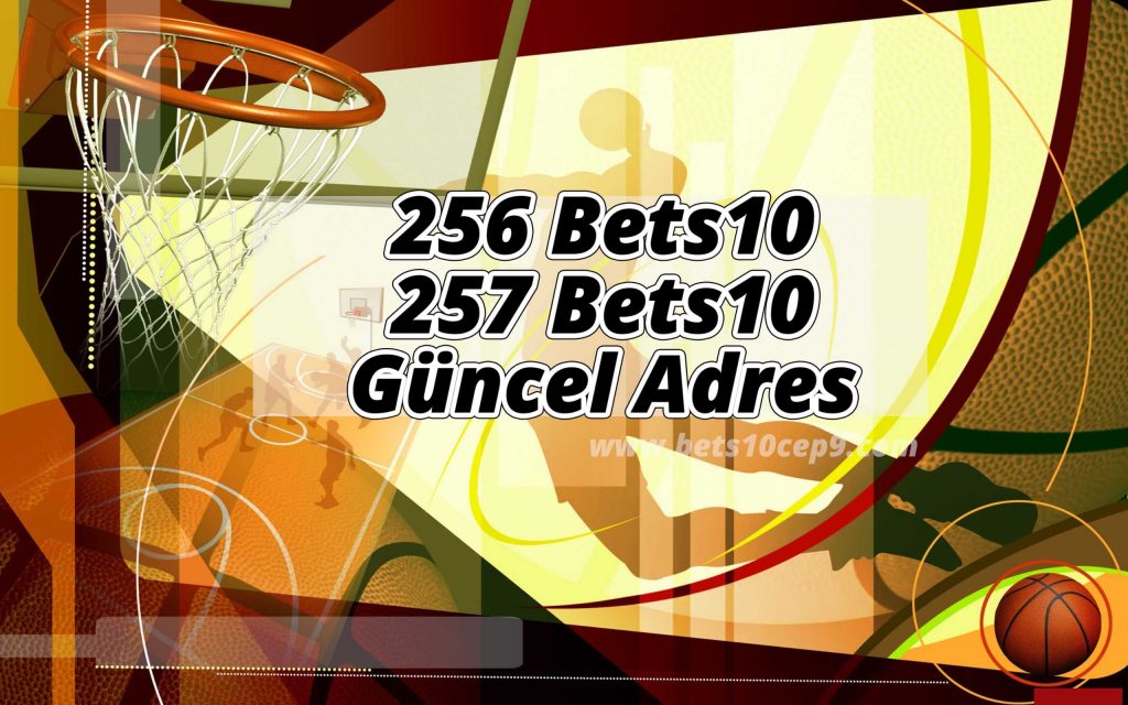 256 Bets10 ve 257 Bets10 Güncel Adres