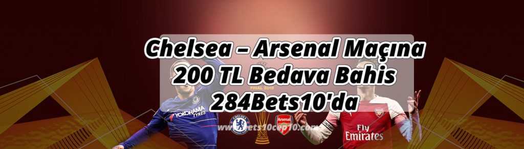 Chelsea – Arsenal Maçına 200 TL Bedava Bahis 284Bets10’da