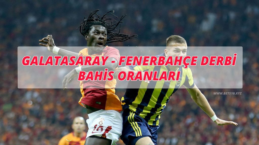 Galatasaray – Fenerbahçe Derbi Bahis Oranları