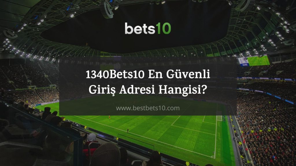 1340Bets10 En Güvenli Giriş Adresi Hangisi